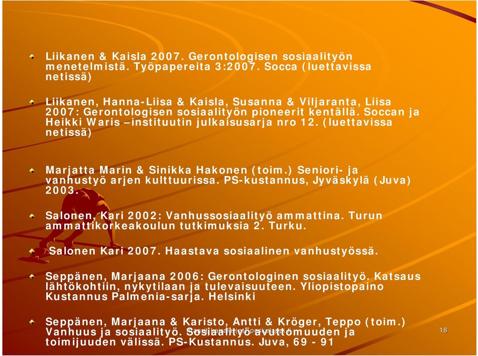 (luettavissa netissä) Marjatta Marin & Sinikka Hakonen (toim.) Seniori- ja vanhustyö arjen kulttuurissa. PS-kustannus, Jyväskylä (Juva) 2003. Salonen, Kari 2002: Vanhussosiaalityö ammattina.