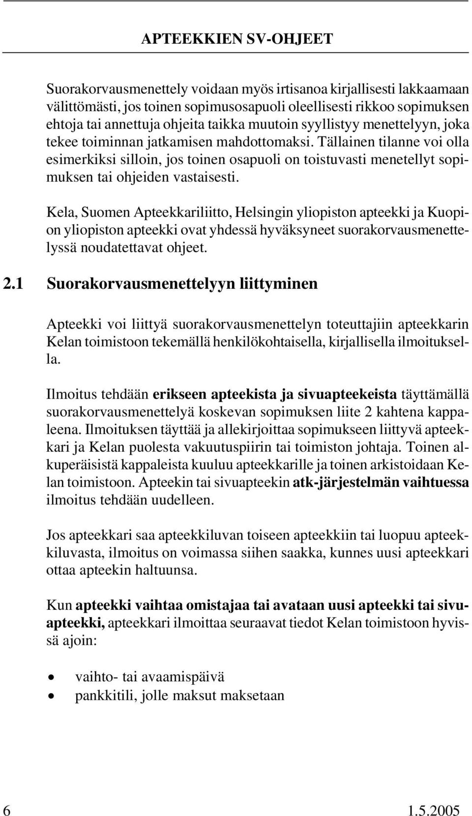 Kela, Suomen Apteekkariliitto, Helsingin yliopiston apteekki ja Kuopion yliopiston apteekki ovat yhdessä hyväksyneet suorakorvausmenettelyssä noudatettavat ohjeet. 2.