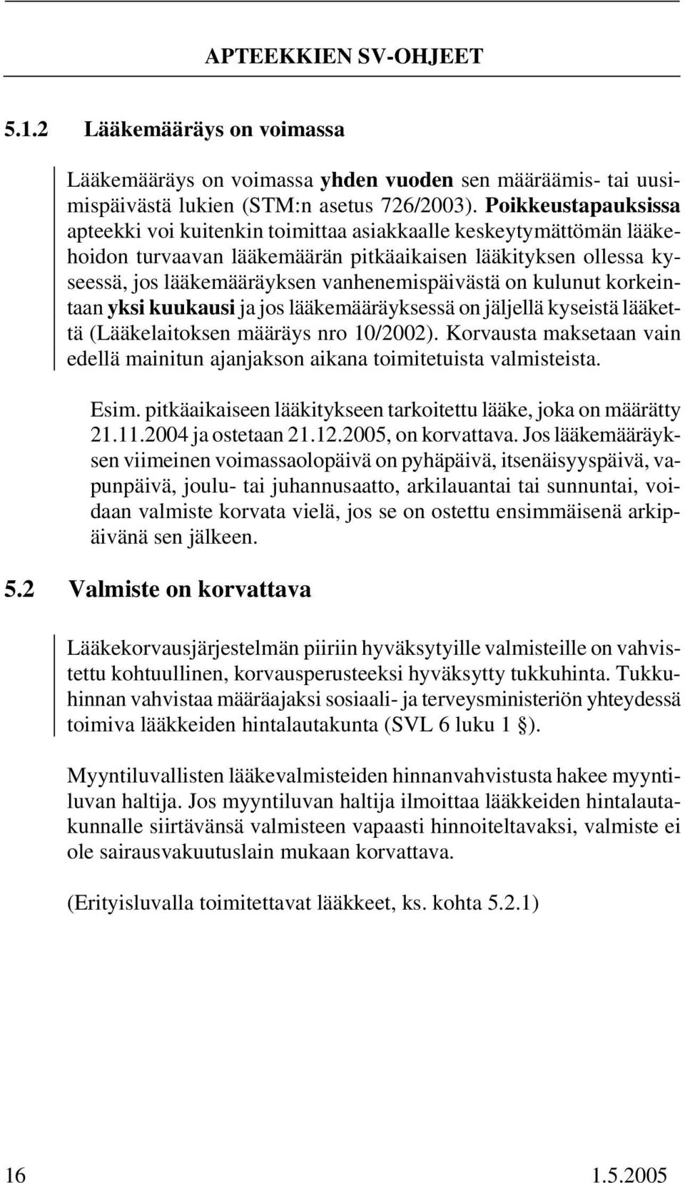 on kulunut korkeintaan yksi kuukausi ja jos lääkemääräyksessä on jäljellä kyseistä lääkettä (Lääkelaitoksen määräys nro 10/2002).