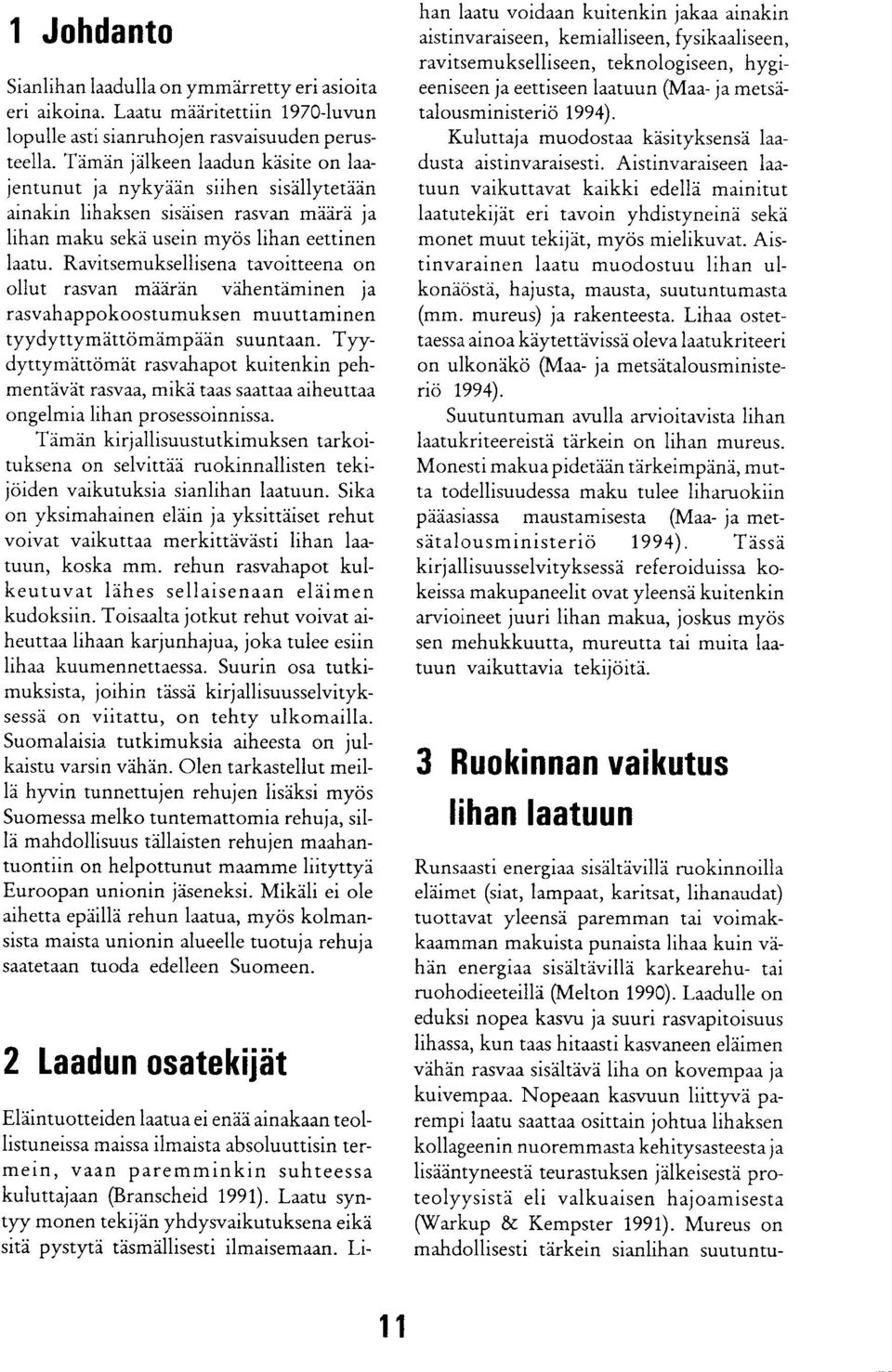 Ravitsemuksellisena tavoitteena on ollut rasvan määrän vähentäminen ja rasvahappokoostumuksen muuttaminen tyydyttymättömämpään suuntaan.