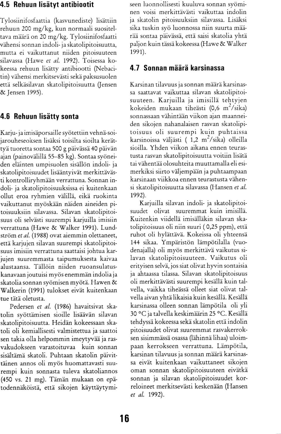 Toisessa kokeessa rehuun lisätty antibiootti (Nebacitin) vähensi merkitsevästi sekä paksusuolen että selkäsilavan skatolipitoisuutta (Jensen & Jensen 1995). 4.