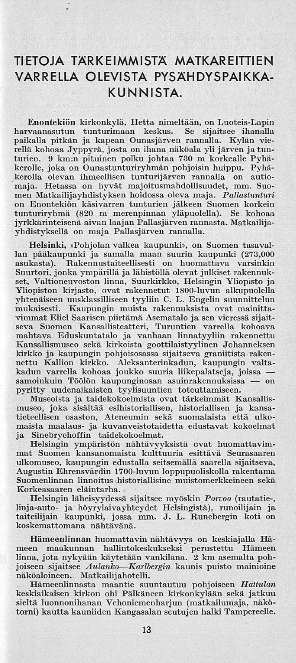 9 km:n pituinen polku johtaa 730 m korkealle Pyhäkerolle, joka on Ounastunturiryhmän pohjoisin huippu. Pyhäkerolla olevan ihmeellisen tunturijärven rannalla on autiomaja.