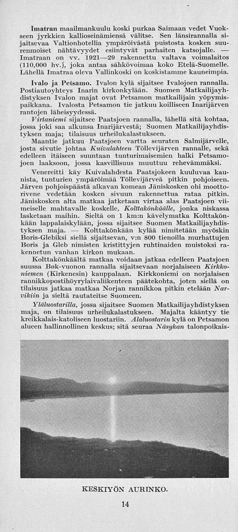 )', joka antaa sähkövoimaa koko Etelä-Suomelle. Lähellä Imatraa oleva Vallinkoski on koskistamme kauneimpia. Ivalo ja Petsamo. Ivalon kylä sijaitsee Ivalojoen rannalla.