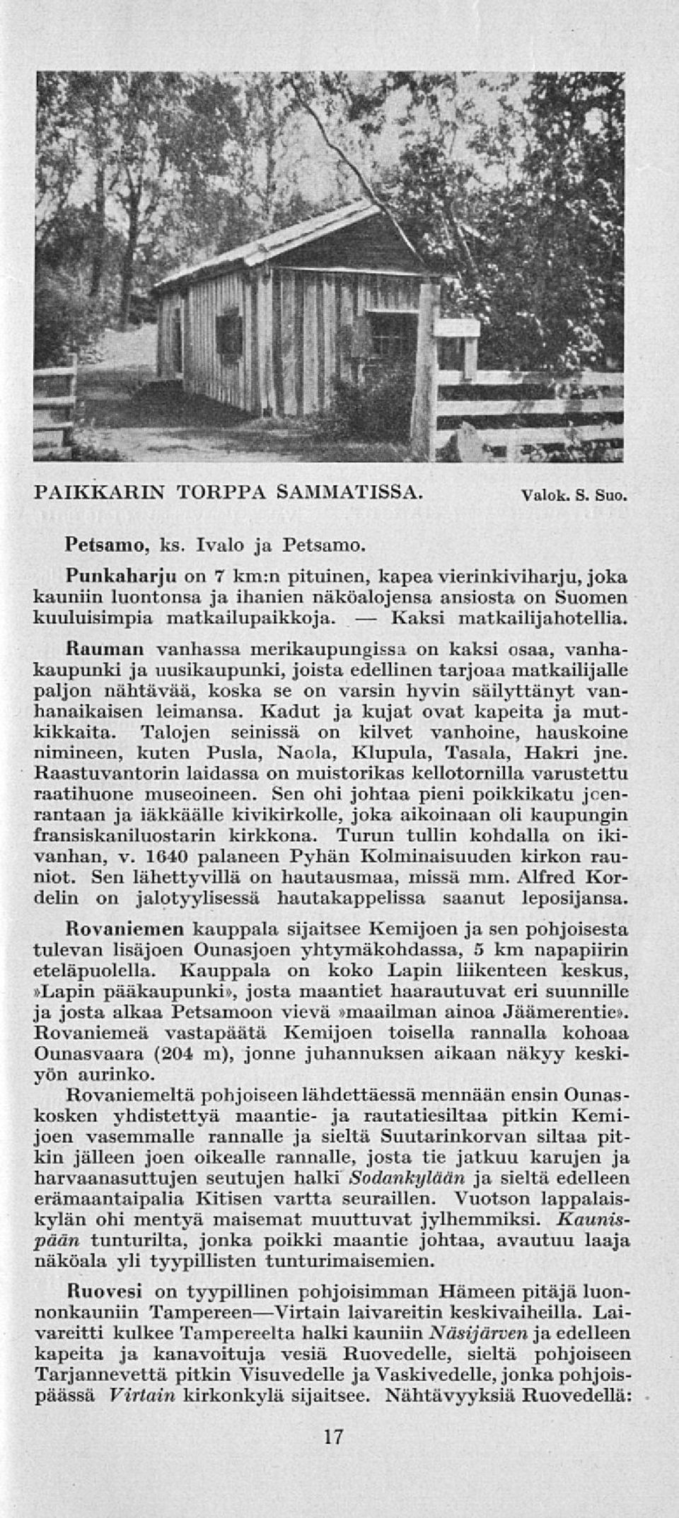 Rauman vanhassa merikaupungissa on kaksi osaa, vanhakaupunki ja uusikaupunki, joista edellinen tarjoaa matkailijalle paljon nähtävää, koska se on varsin hyvin säilyttänyt vanhanaikaisen leimansa.