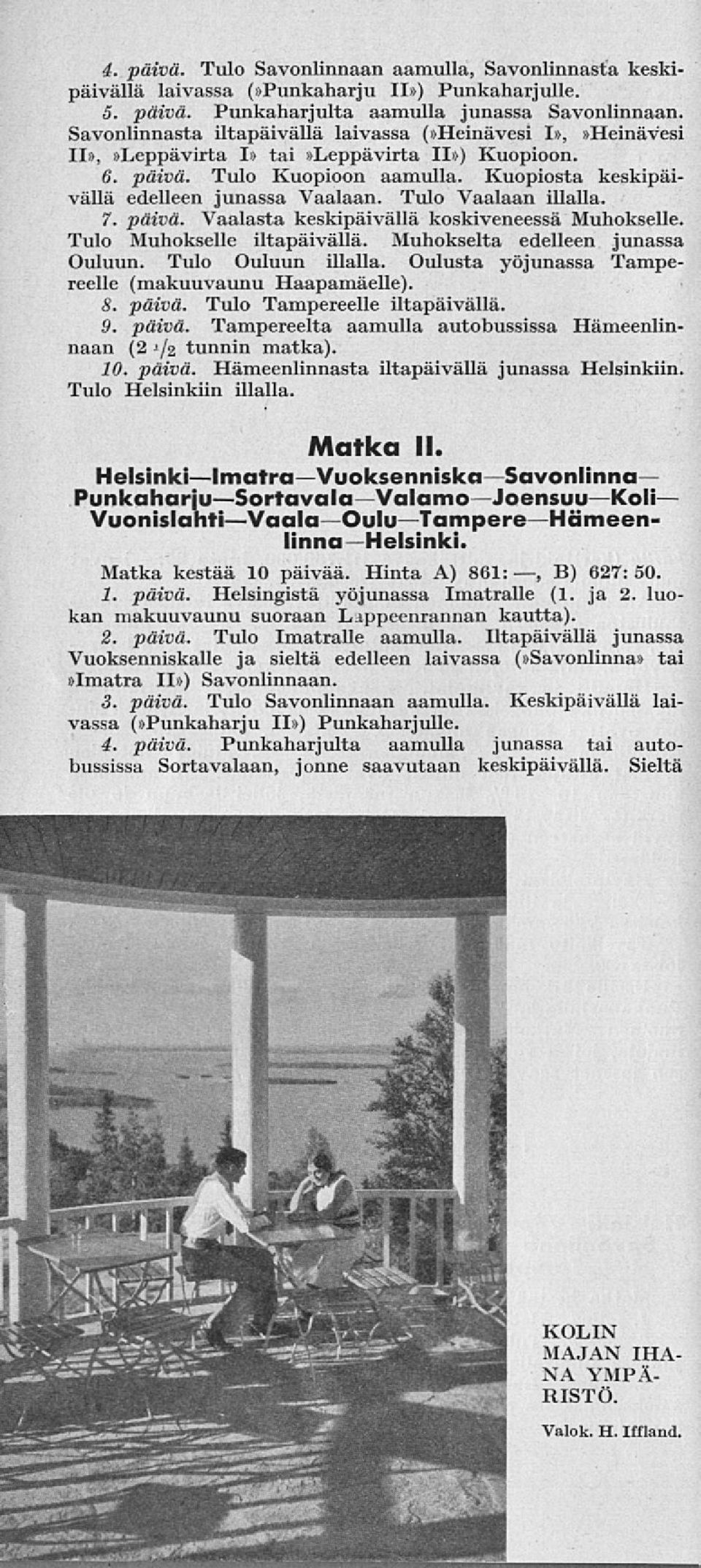 Tulo Vaalaan illalla. 7. päivä. Vaalasta keskipäivällä koskiveneessä Muhokselle. Tulo Muhokselle iltapäivällä. Muhokselta edelleen junassa Ouluun. Tulo Ouluun illalla.