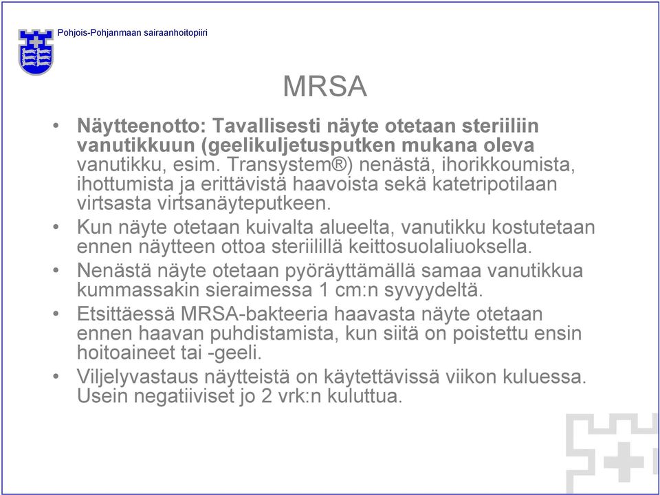 Kun näyte otetaan kuivalta alueelta, vanutikku kostutetaan ennen näytteen ottoa steriilillä keittosuolaliuoksella.