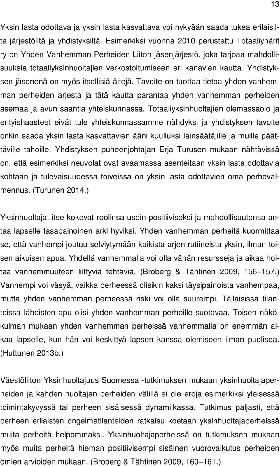 Yhdistyksen jäsenenä on myös itsellisiä äitejä. Tavoite on tuottaa tietoa yhden vanhemman perheiden arjesta ja tätä kautta parantaa yhden vanhemman perheiden asemaa ja avun saantia yhteiskunnassa.