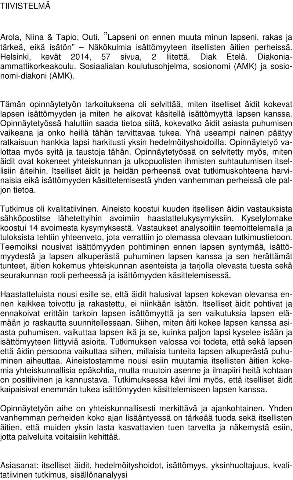 Tämän opinnäytetyön tarkoituksena oli selvittää, miten itselliset äidit kokevat lapsen isättömyyden ja miten he aikovat käsitellä isättömyyttä lapsen kanssa.