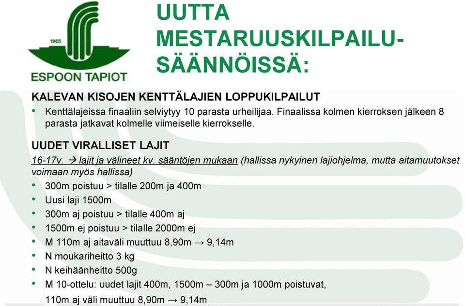 sääntöjen mukaan (hallissa nykyinen lajiohjelma, mutta aitamuutokset voimaan myös hallissa) 300m poistuu > tilalle 200m ja 400m Uusi laji 1500m 300m aj poistuu >