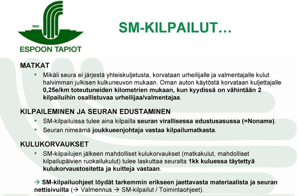 KILPAILEMINEN JA SEURAN EDUSTAMINEN SM-kilpailuissa tulee aina kilpailla seuran virallisessa edustusasussa (=Noname). Seuran nimeämä joukkueenjohtaja vastaa kilpailumatkasta.