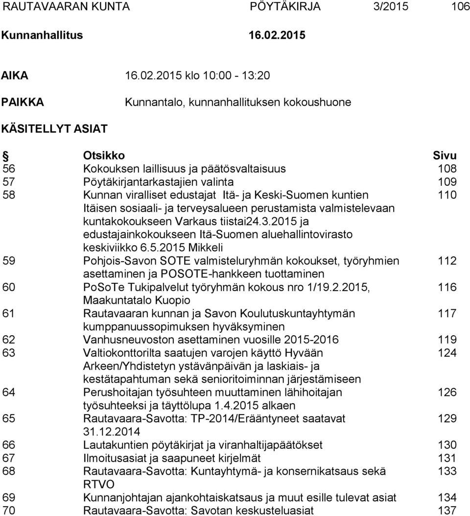 2015 klo 10:00-13:20 PAIKKA Kunnantalo, kunnanhallituksen kokoushuone KÄSITELLYT ASIAT Otsikko Sivu 56 Kokouksen laillisuus ja päätösvaltaisuus 108 57 Pöytäkirjantarkastajien valinta 109 58 Kunnan