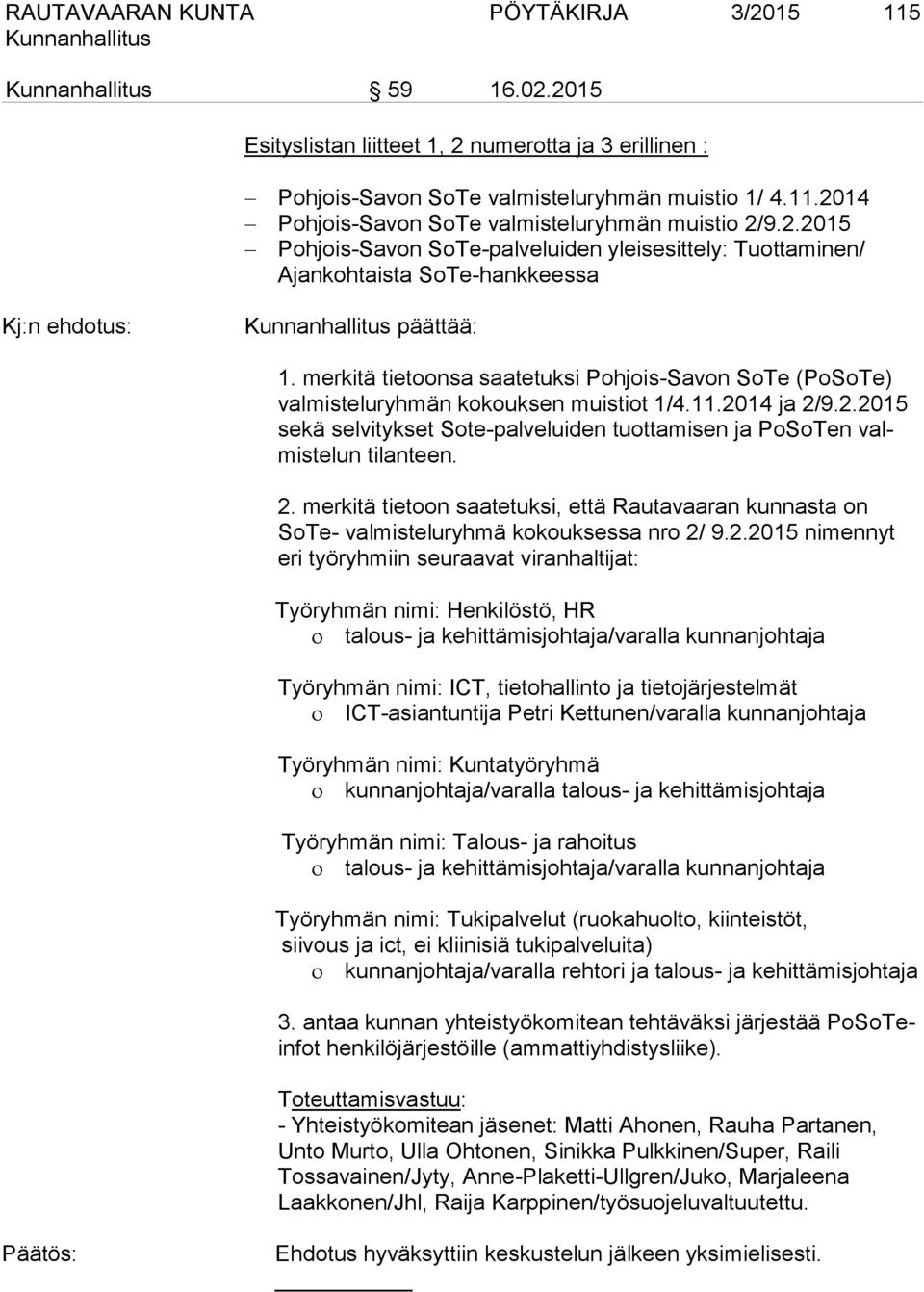 merkitä tietoonsa saatetuksi Pohjois-Savon SoTe (PoSoTe) valmisteluryhmän kokouksen muistiot 1/4.11.2014 ja 2/9.2.2015 sekä selvitykset Sote-palveluiden tuottamisen ja PoSoTen valmistelun tilanteen.