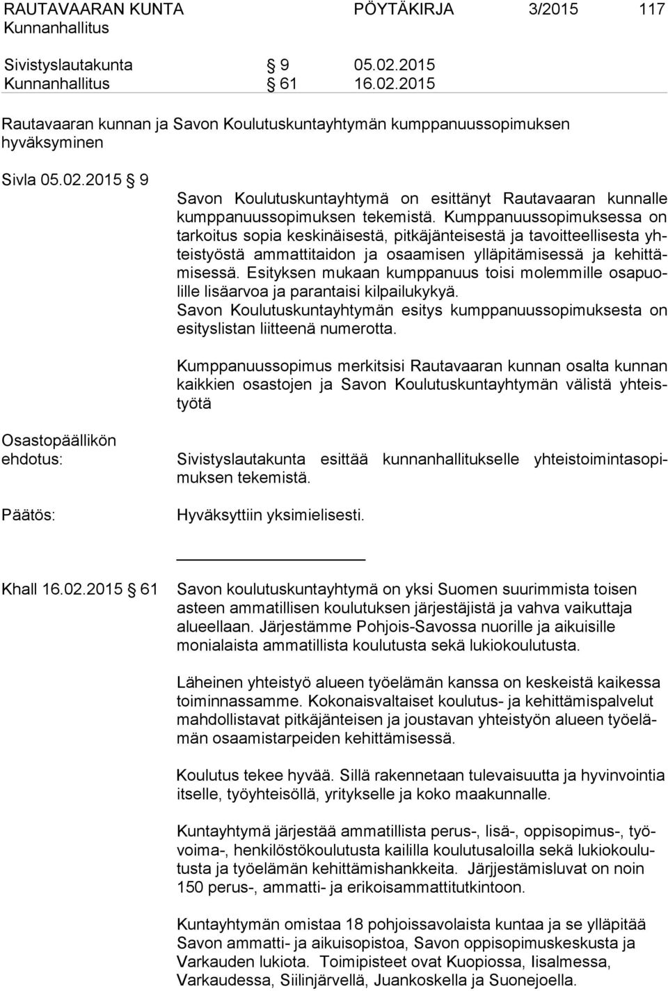 Esityksen mukaan kumppanuus toisi molemmille osapuolille lisäarvoa ja parantaisi kilpailukykyä. Savon Koulutuskuntayhtymän esitys kumppanuussopimuksesta on esityslistan liitteenä numerotta.