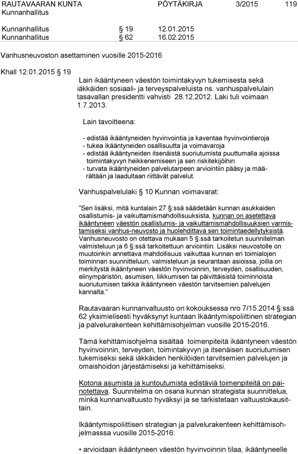 Lain tavoitteena: - edistää ikääntyneiden hyvinvointia ja kaventaa hyvinvointieroja - tukea ikääntyneiden osallisuutta ja voimavaroja - edistää ikääntyneiden itsenäistä suoriutumista puuttumalla