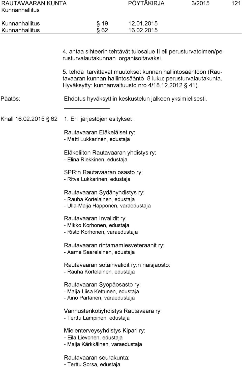 Ehdotus hyväksyttiin keskustelun jälkeen yksimielisesti. Khall 16.02.2015 62 1.