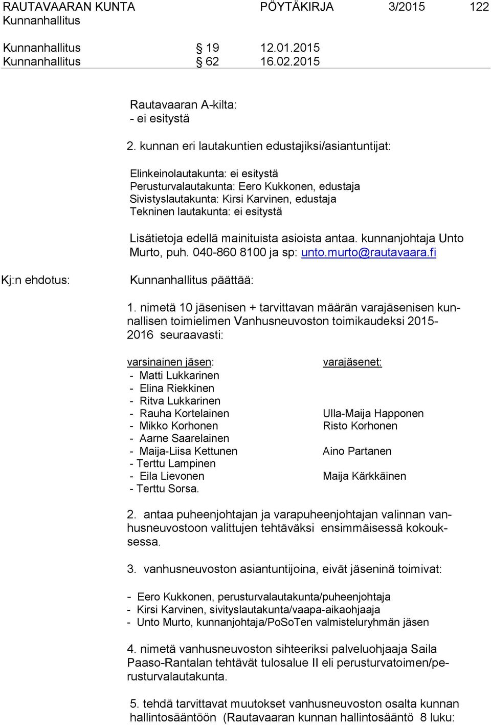 esitystä Lisätietoja edellä mainituista asioista antaa. kunnanjohtaja Unto Murto, puh. 040-860 8100 ja sp: unto.murto@rautavaara.fi Kj:n ehdotus: päättää: 1.