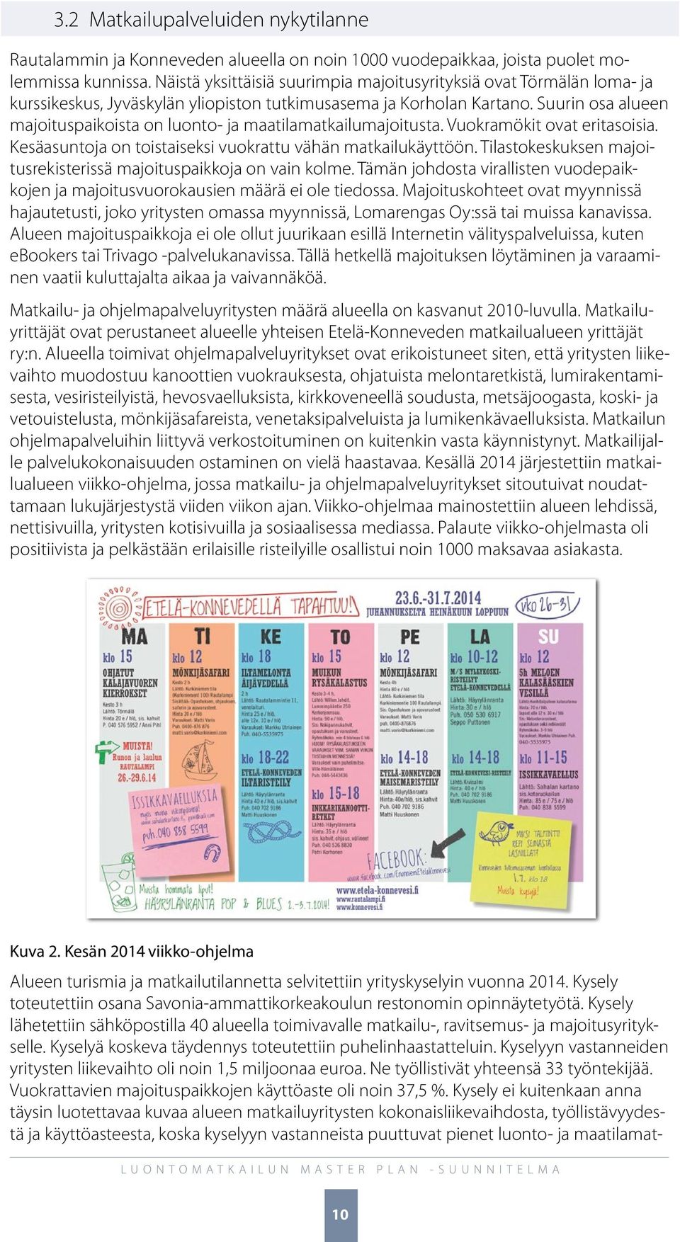 Suurin osa alueen majoituspaikoista on luonto- ja maatilamatkailumajoitusta. Vuokramökit ovat eritasoisia. Kesäasuntoja on toistaiseksi vuokrattu vähän matkailukäyttöön.