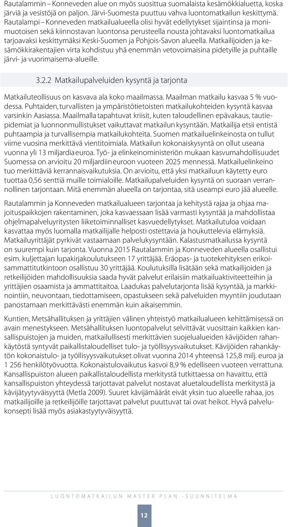 Keski-Suomen ja Pohjois-Savon alueella. Matkailijoiden ja kesämökkirakentajien virta kohdistuu yhä enemmän vetovoimaisina pidetyille ja puhtaille järvi- ja vuorimaisema-alueille. 3.2.
