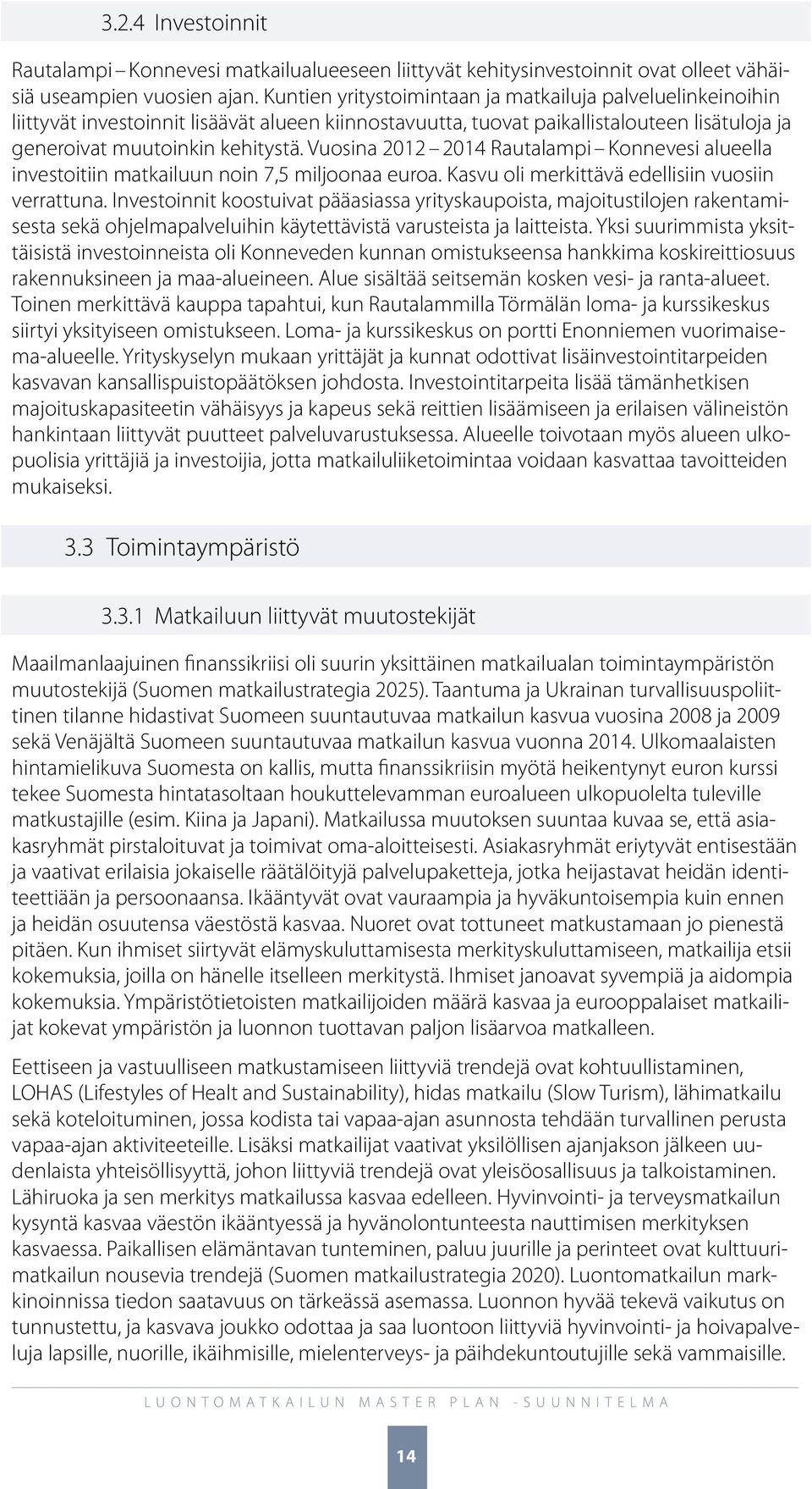 Vuosina 2012 2014 Rautalampi Konnevesi alueella investoitiin matkailuun noin 7,5 miljoonaa euroa. Kasvu oli merkittävä edellisiin vuosiin verrattuna.