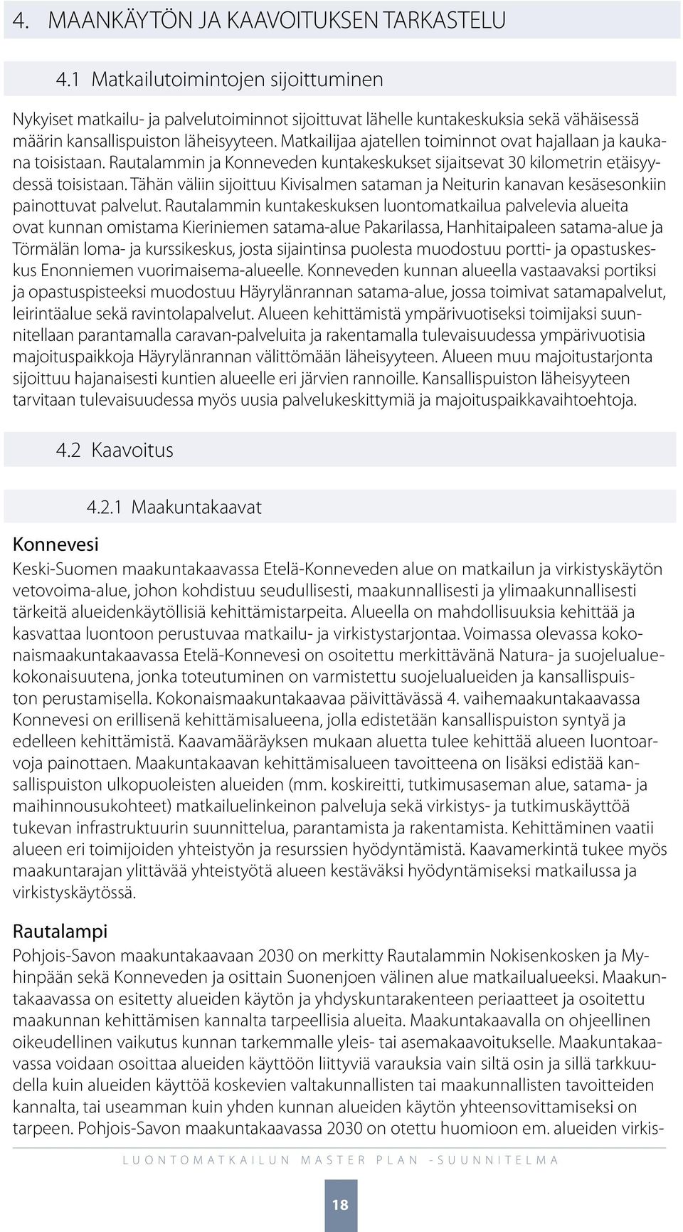 Matkailijaa ajatellen toiminnot ovat hajallaan ja kaukana toisistaan. Rautalammin ja Konneveden kuntakeskukset sijaitsevat 30 kilometrin etäisyydessä toisistaan.