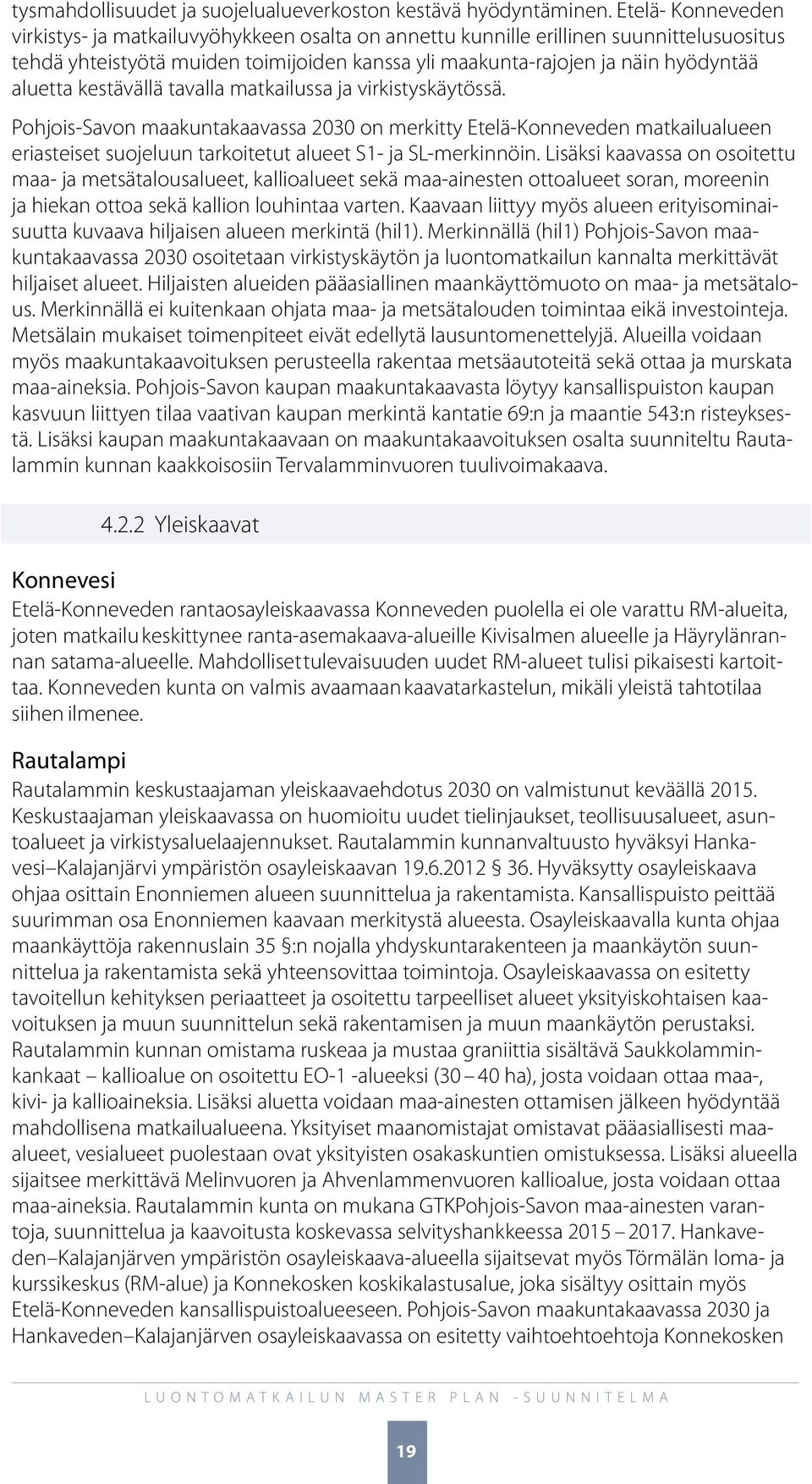 kestävällä tavalla matkailussa ja virkistyskäytössä. Pohjois-Savon maakuntakaavassa 2030 on merkitty Etelä-Konneveden matkailualueen eriasteiset suojeluun tarkoitetut alueet S1- ja SL-merkinnöin.