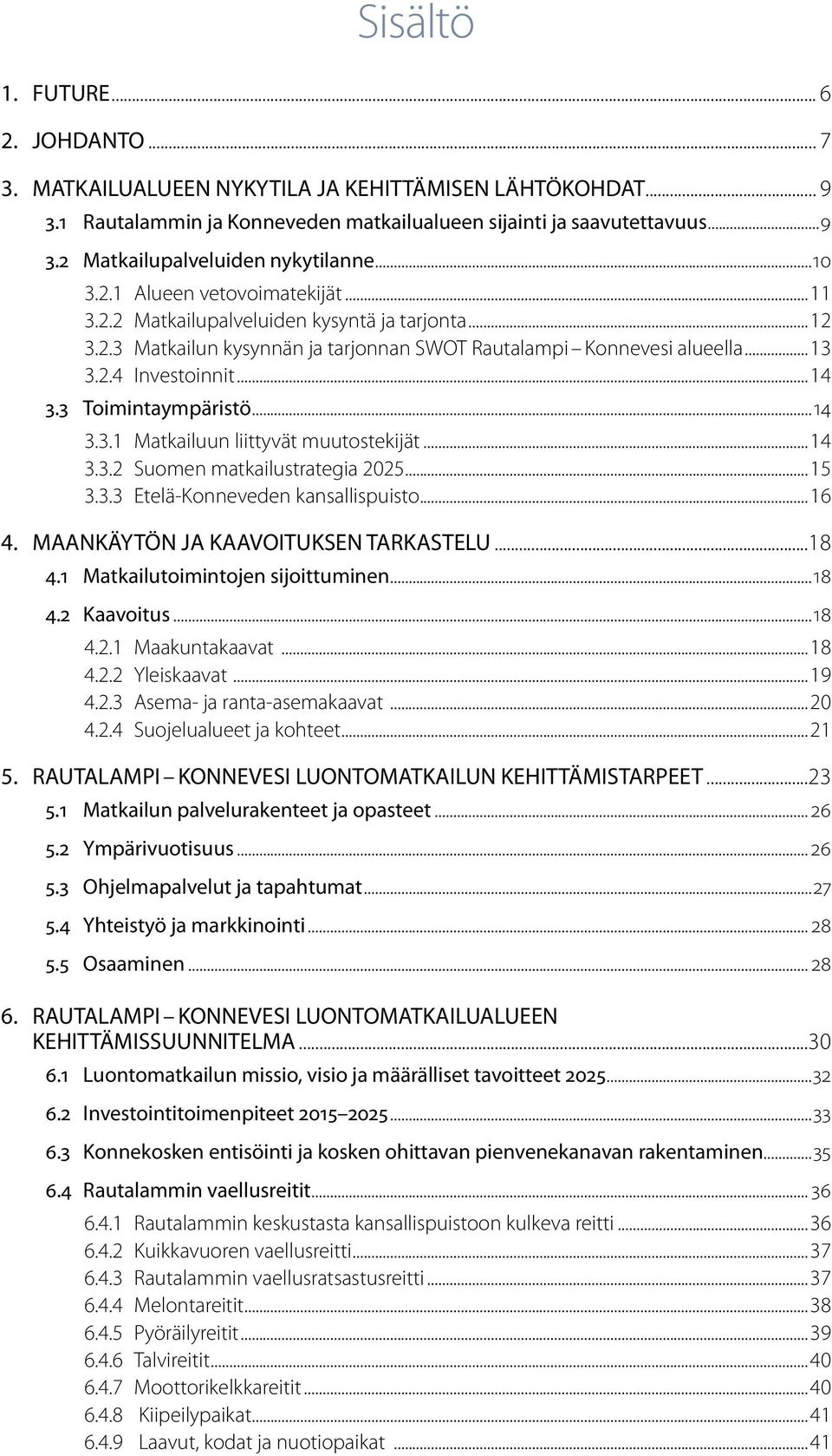 3 Toimintaympäristö...14 3.3.1 Matkailuun liittyvät muutostekijät...14 3.3.2 Suomen matkailustrategia 2025...15 3.3.3 Etelä-Konneveden kansallispuisto...16 4. MAANKÄYTÖN JA KAAVOITUKSEN TARKASTELU.