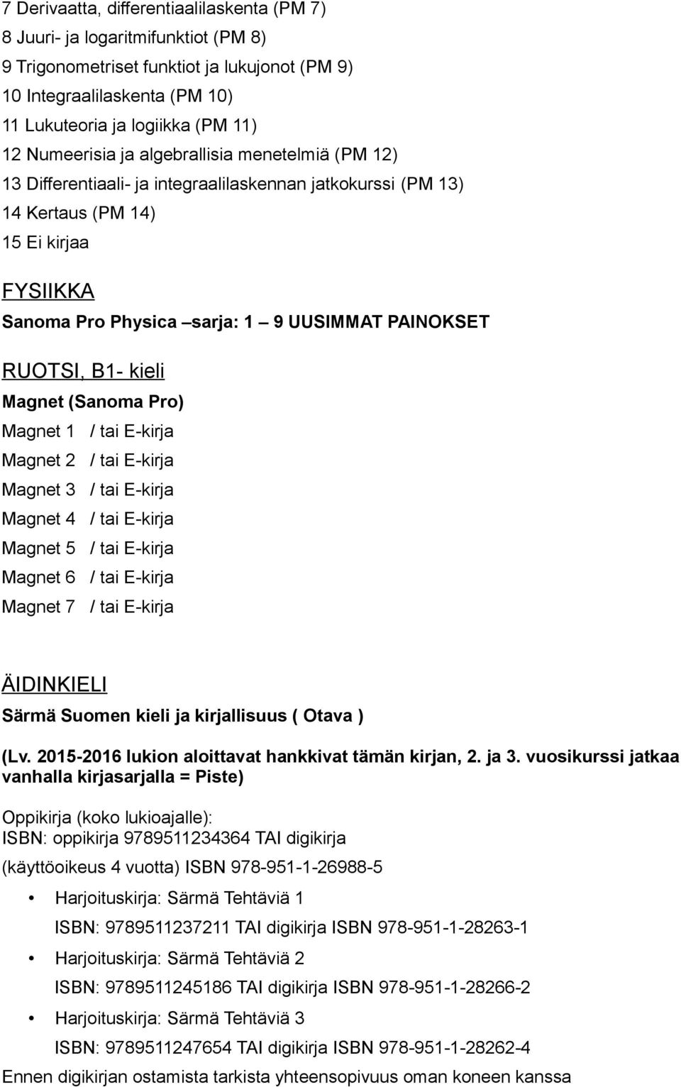 RUOTSI, B1- kieli Magnet (Sanoma Pro) Magnet 1 / tai E-kirja Magnet 2 / tai E-kirja Magnet 3 / tai E-kirja Magnet 4 / tai E-kirja Magnet 5 / tai E-kirja Magnet 6 / tai E-kirja Magnet 7 / tai E-kirja