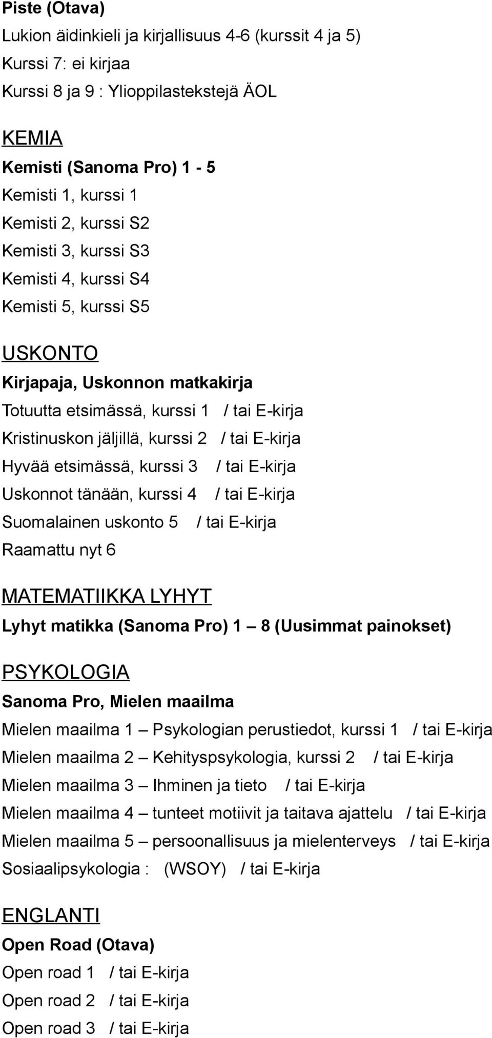 etsimässä, kurssi 3 / tai E-kirja Uskonnot tänään, kurssi 4 / tai E-kirja Suomalainen uskonto 5 / tai E-kirja Raamattu nyt 6 MATEMATIIKKA LYHYT Lyhyt matikka (Sanoma Pro) 1 8 (Uusimmat painokset)