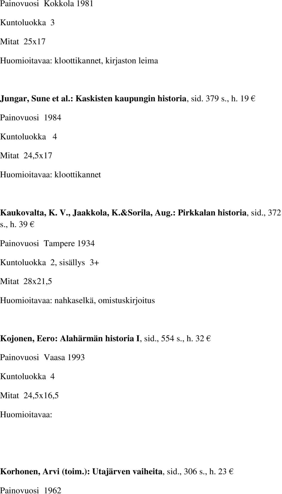 39 Painovuosi Tampere 1934 Kuntoluokka 2, sisällys 3+ Mitat 28x21,5 Huomioitavaa: nahkaselkä, omistuskirjoitus Kojonen, Eero: