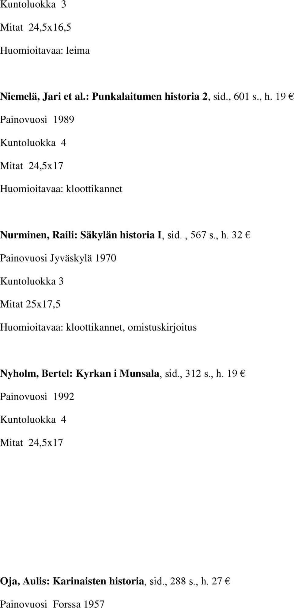 32 Painovuosi Jyväskylä 1970 Mitat 25x17,5, omistuskirjoitus Nyholm, Bertel: Kyrkan i Munsala,