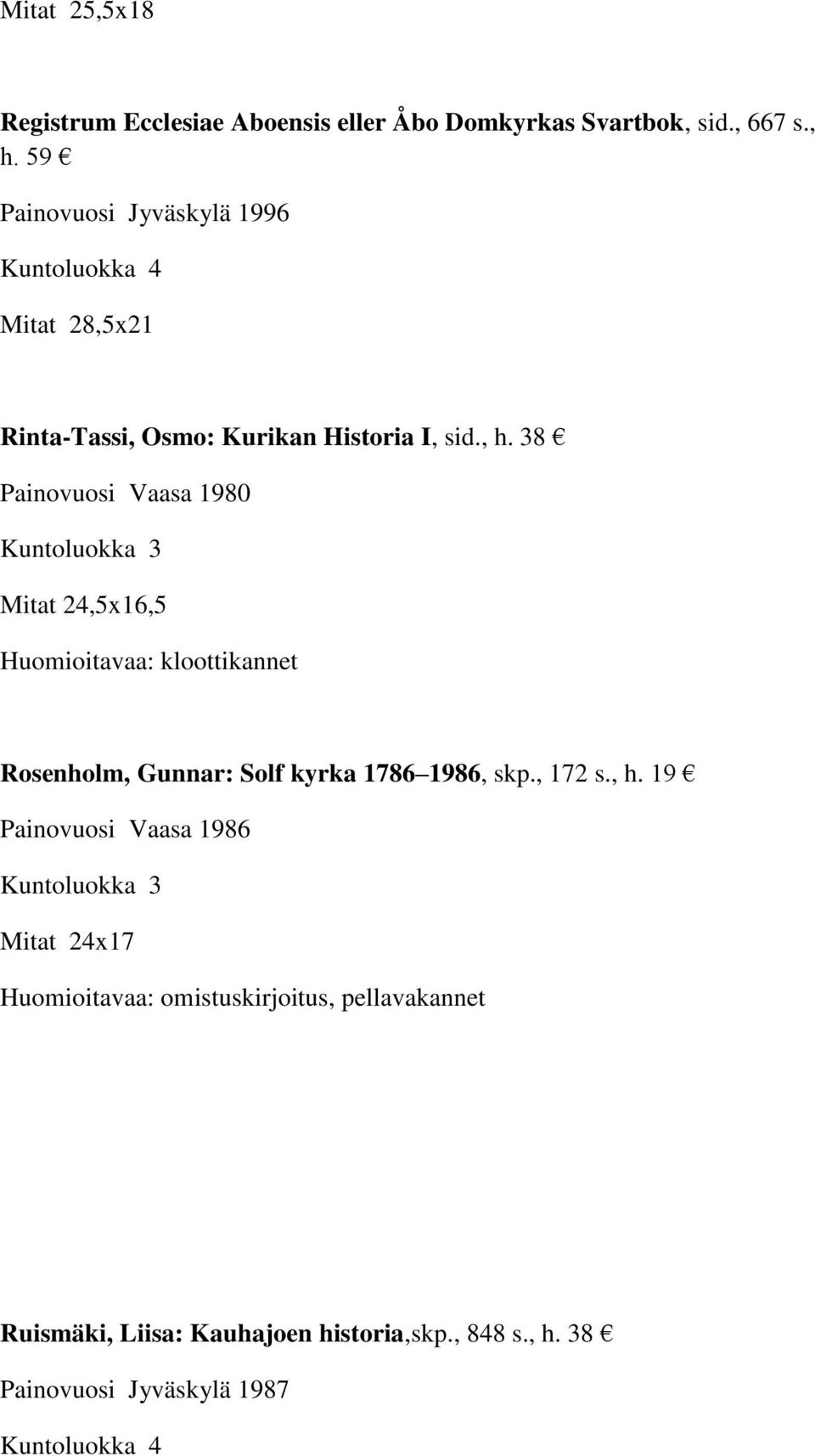 38 Painovuosi Vaasa 1980 Mitat 24,5x16,5 Rosenholm, Gunnar: Solf kyrka 1786 1986, skp., 172 s., h.
