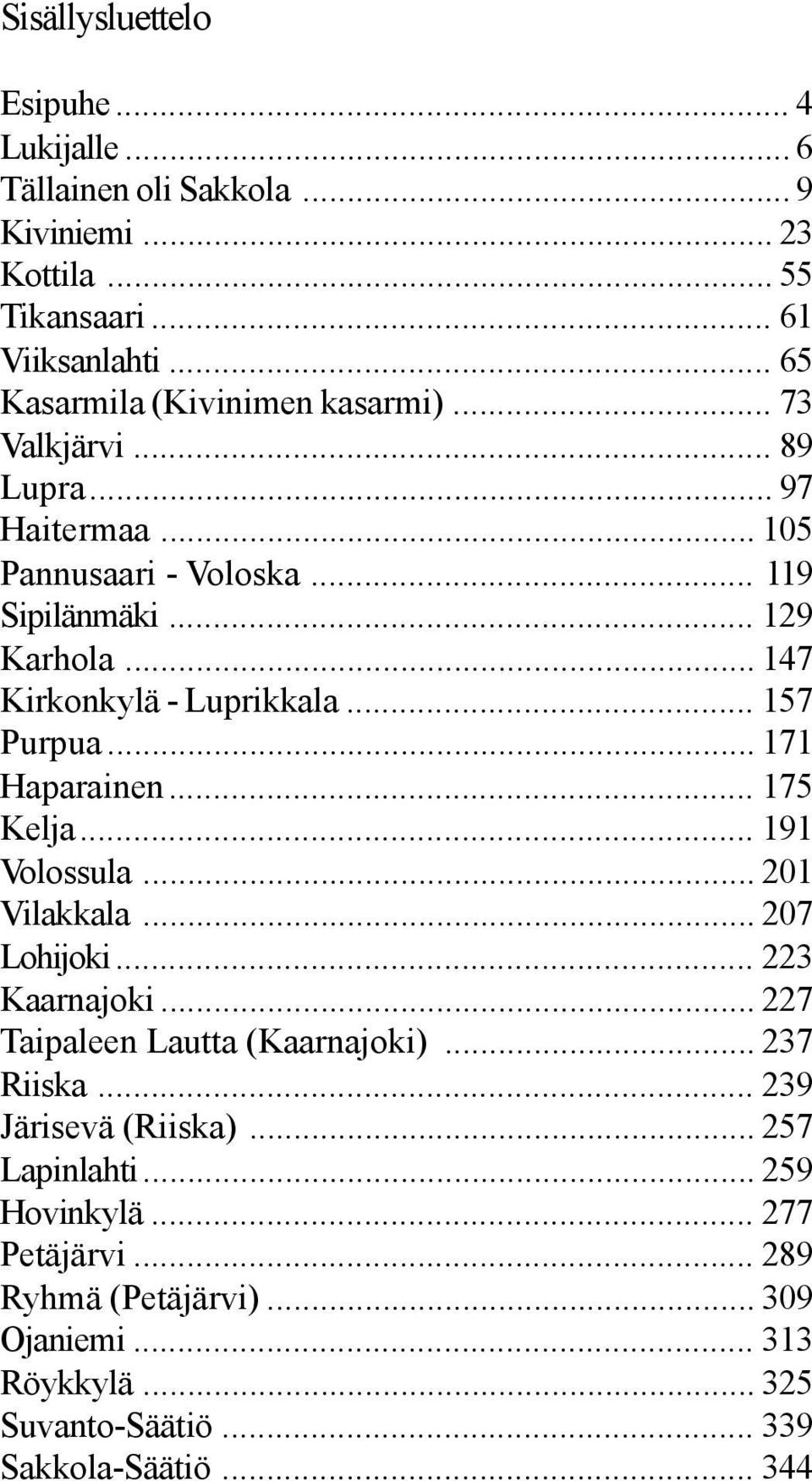 .. 147 Kirkonkylä - Luprikkala... 157 Purpua... 171 Haparainen... 175 Kelja... 191 Volossula... 201 Vilakkala... 207 Lohijoki... 223 Kaarnajoki.