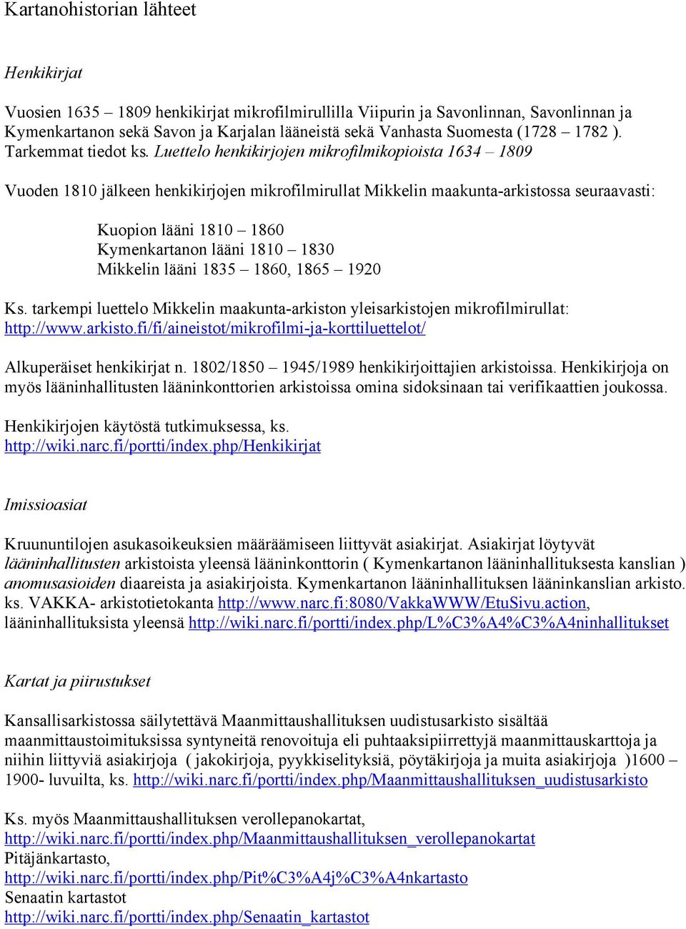 Luettelo henkikirjojen mikrofilmikopioista 1634 1809 Vuoden 1810 jälkeen henkikirjojen mikrofilmirullat Mikkelin maakunta-arkistossa seuraavasti: Kuopion lääni 1810 1860 Kymenkartanon lääni 1810 1830