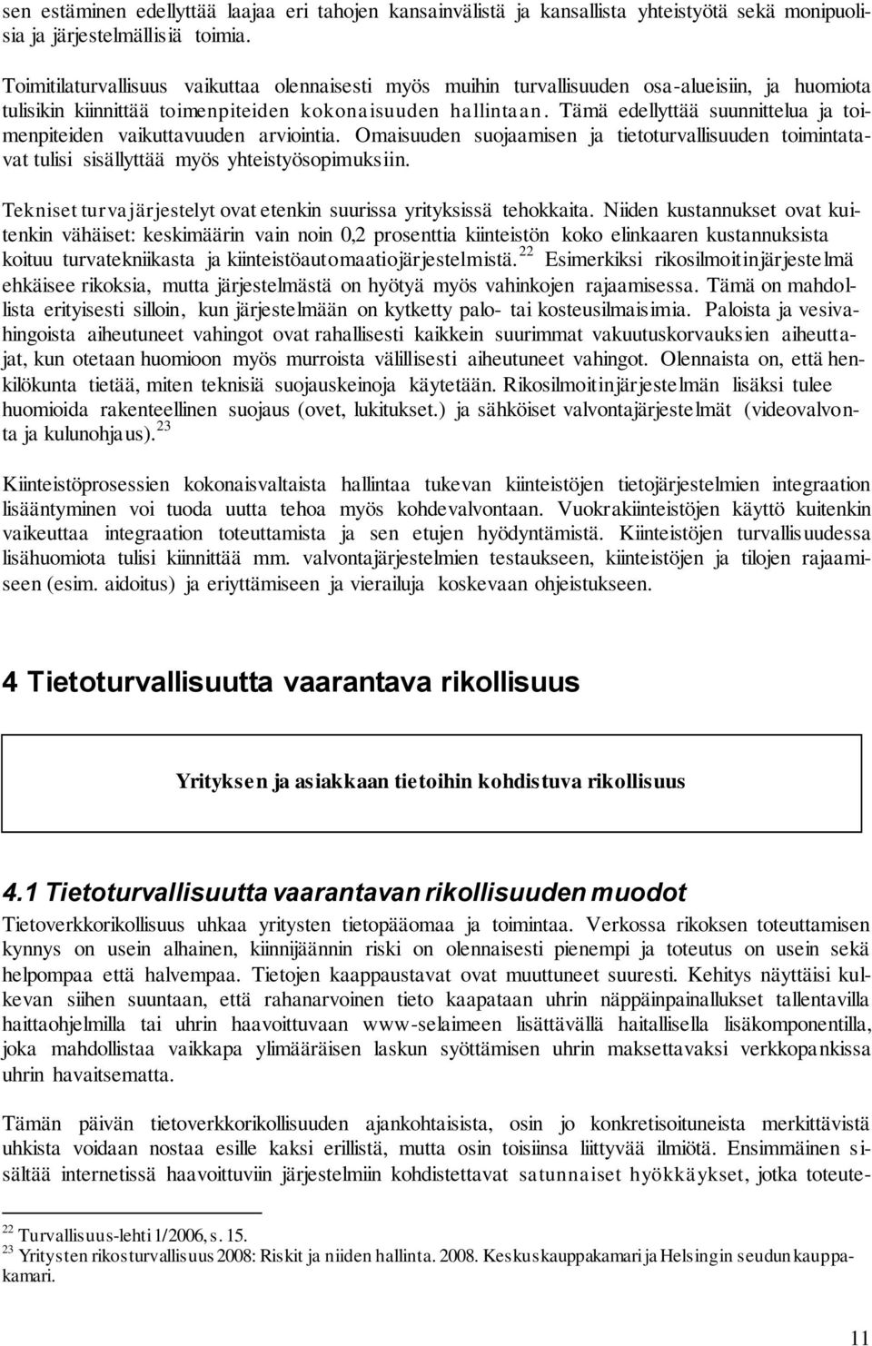 Tämä edellyttää suunnittelua ja toimenpiteiden vaikuttavuuden arviointia. Omaisuuden suojaamisen ja tietoturvallisuuden toimintatavat tulisi sisällyttää myös yhteistyösopimuksiin.