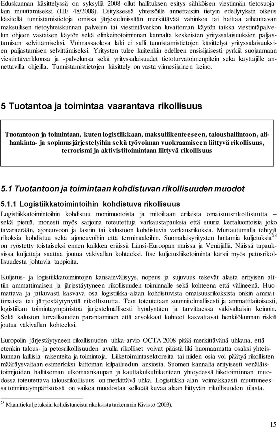 palvelun tai viestintäverkon luvattoman käytön taikka viestintäpalvelun ohjeen vastaisen käytön sekä elinkeinotoiminnan kannalta keskeisten yrityssalaisuuksien paljastamisen selvittämiseksi.