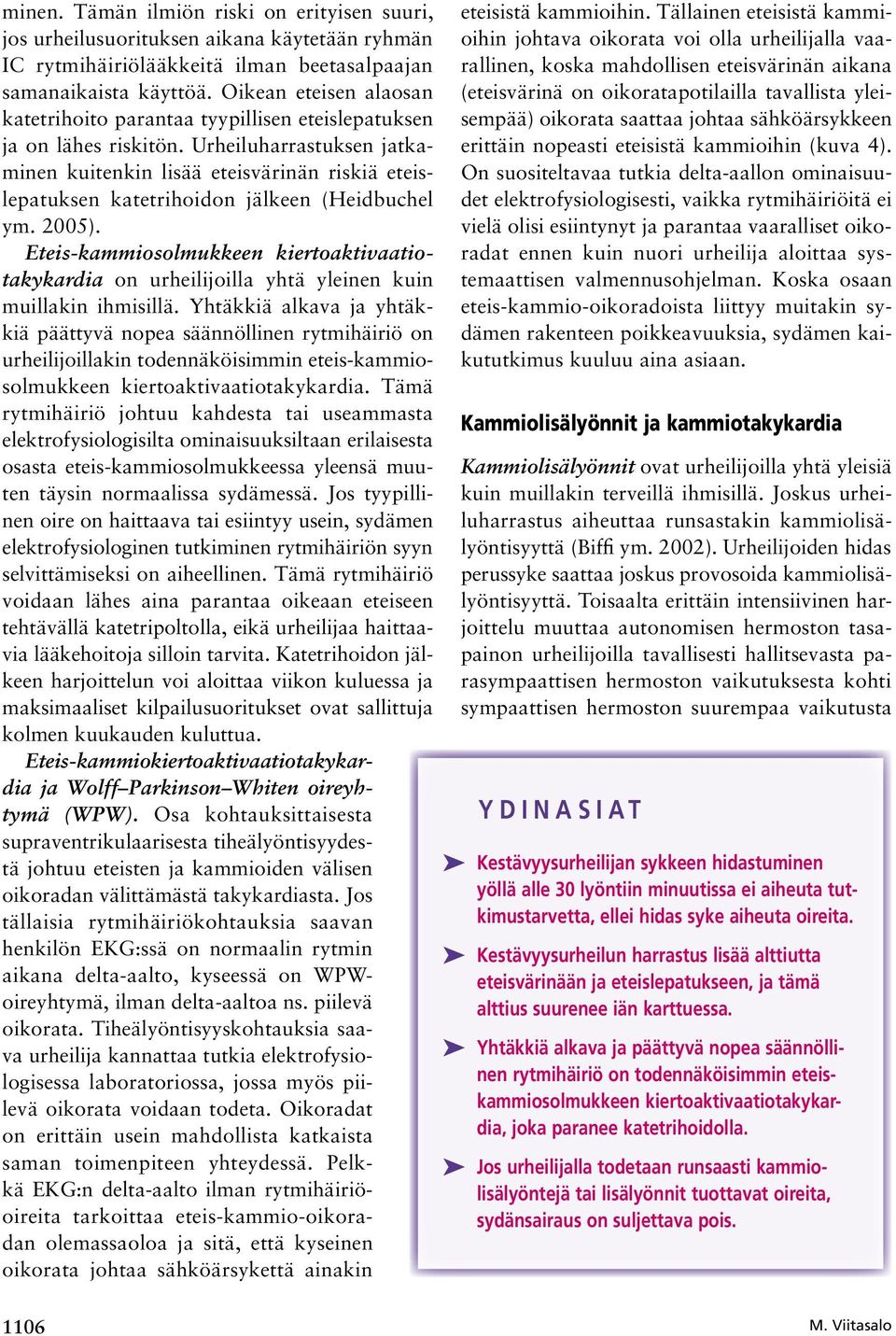 Urheiluharrastuksen jatkaminen kuitenkin lisää eteisvärinän riskiä eteislepatuksen katetrihoidon jälkeen (Heidbuchel ym. 2005).