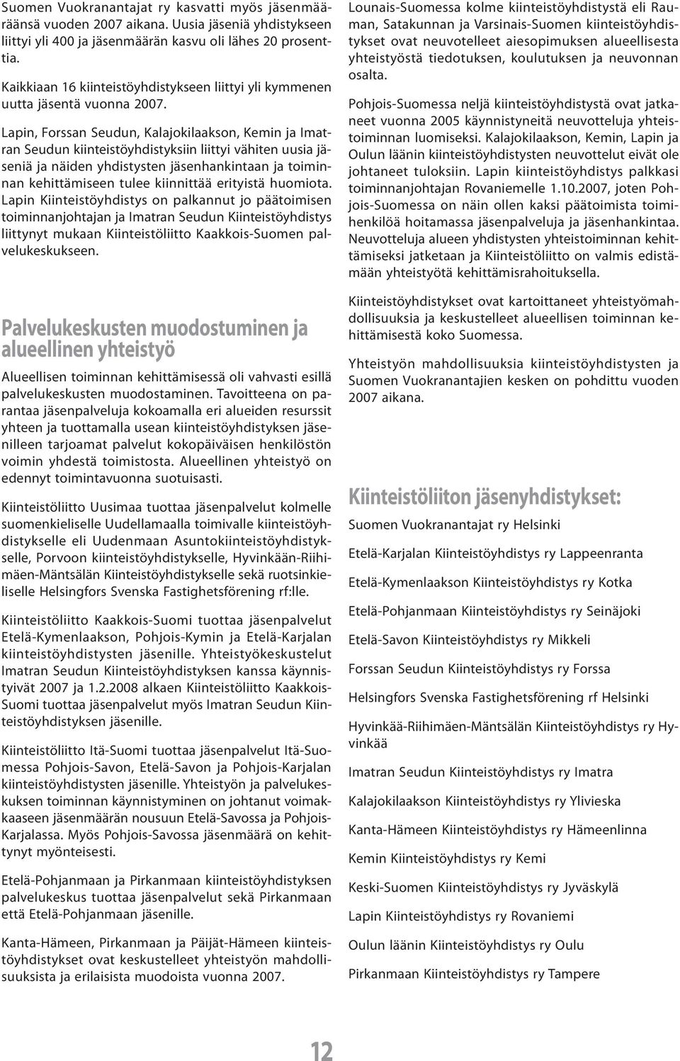 Lapin, Forssan Seudun, Kalajokilaakson, Kemin ja Imatran Seudun kiinteistöyhdistyksiin liittyi vähiten uusia jäseniä ja näiden yhdistysten jäsenhankintaan ja toiminnan kehittämiseen tulee kiinnittää