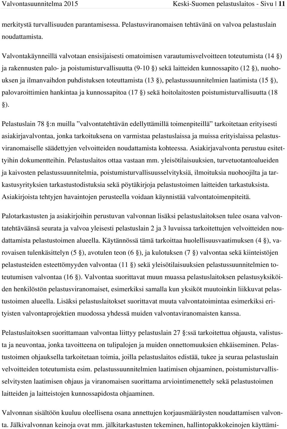 ja ilmanvaihdon puhdistuksen toteuttamista (13 ), pelastussuunnitelmien laatimista (15 ), palovaroittimien hankintaa ja kunnossapitoa (17 ) sekä hoitolaitosten poistumisturvallisuutta (18 ).