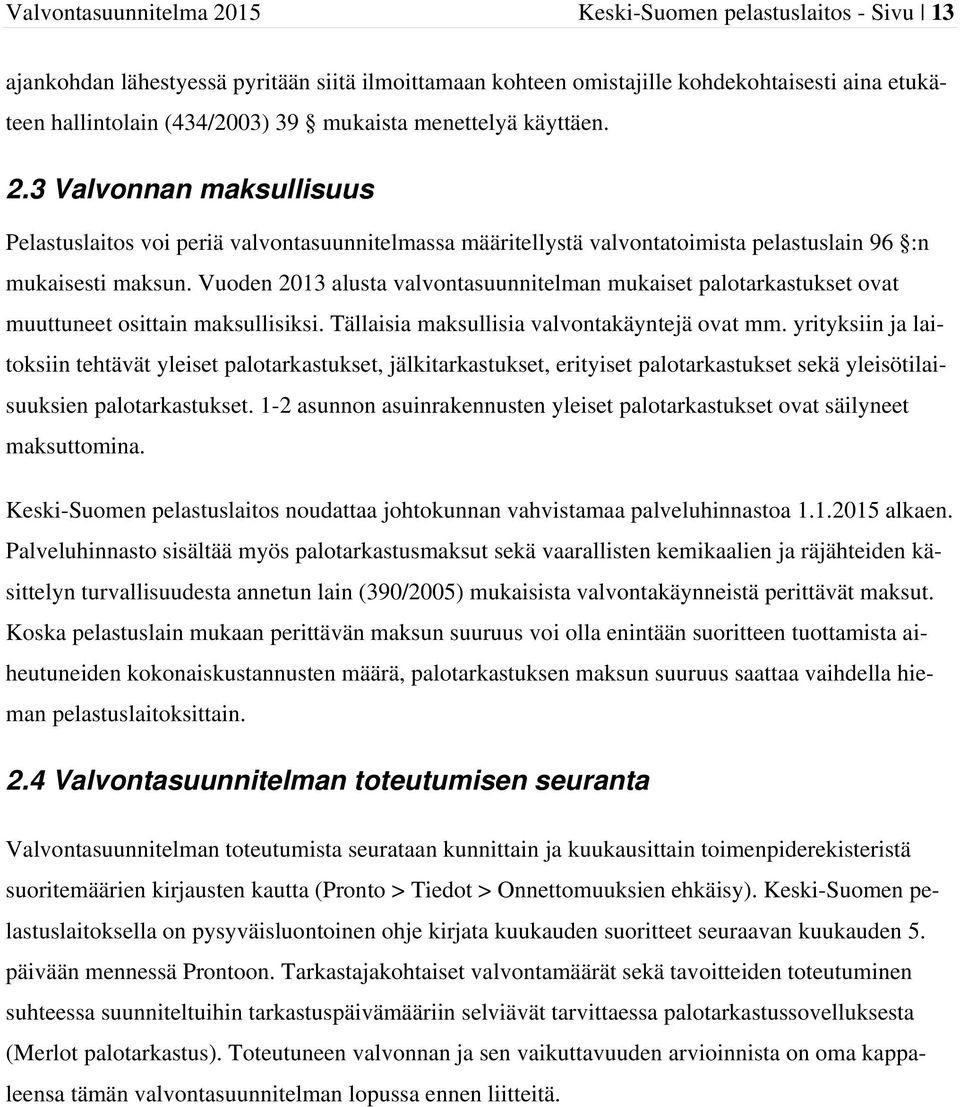 Vuoden 2013 alusta valvontasuunnitelman mukaiset palotarkastukset ovat muuttuneet osittain maksullisiksi. Tällaisia maksullisia valvontakäyntejä ovat mm.