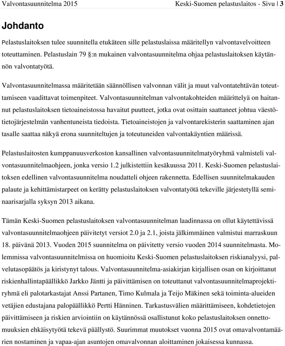 Valvontasuunnitelmassa määritetään säännöllisen valvonnan välit ja muut valvontatehtävän toteuttamiseen vaadittavat toimenpiteet.