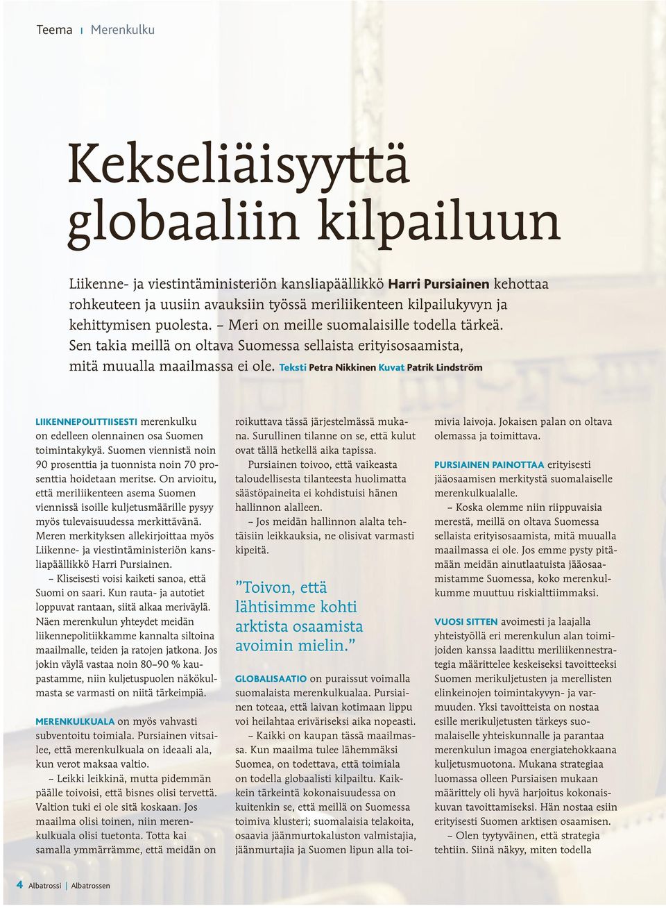 Teksti Petra Nikkinen Kuvat Patrik Lindström LIIKENNEPOLITTIISESTI merenkulku on edelleen olennainen osa Suomen toimintakykyä.