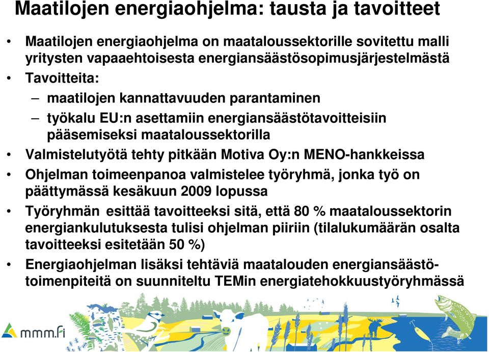 MENO-hankkeissa Ohjelman toimeenpanoa valmistelee työryhmä, jonka työ on päättymässä kesäkuun 2009 lopussa Työryhmän esittää tavoitteeksi sitä, että 80 % maataloussektorin