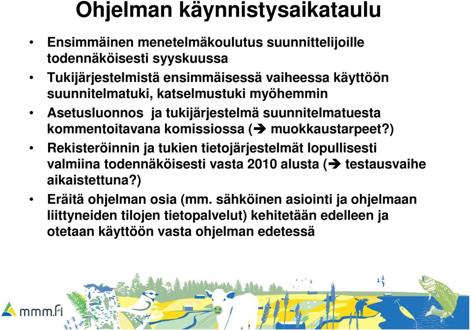 muokkaustarpeet?) Rekisteröinnin ja tukien tietojärjestelmät lopullisesti valmiina todennäköisesti vasta 2010 alusta ( testausvaihe aikaistettuna?