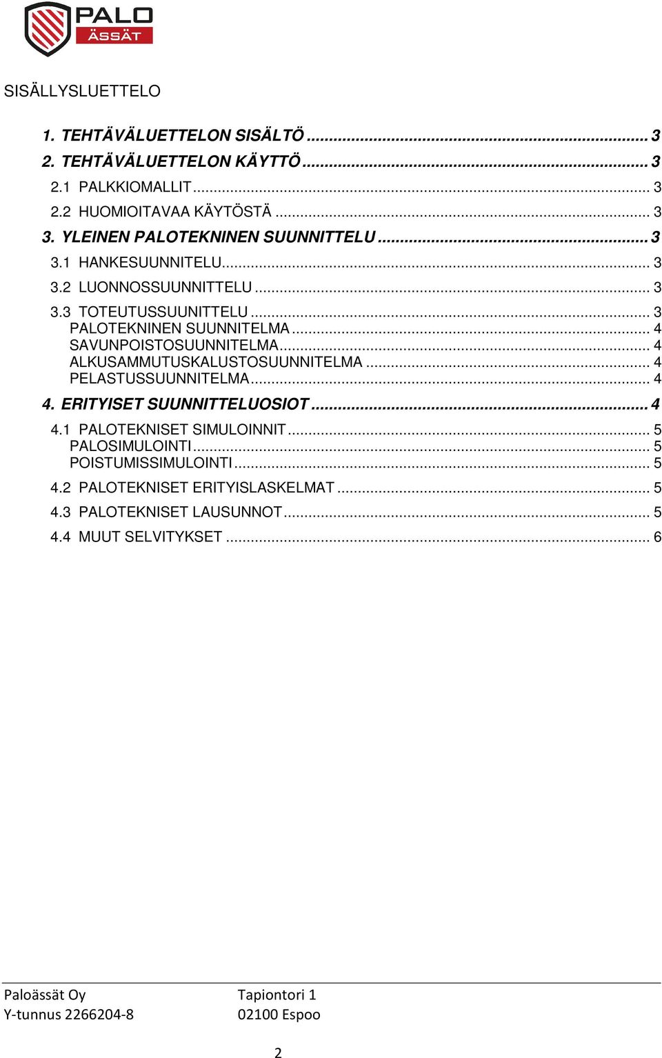 .. 4 SAVUNPOISTOSUUNNITELMA... 4 ALKUSAMMUTUSKALUSTOSUUNNITELMA... 4 PELASTUSSUUNNITELMA... 4 4. ERITYISET SUUNNITTELUOSIOT... 4 4.1 PALOTEKNISET SIMULOINNIT.