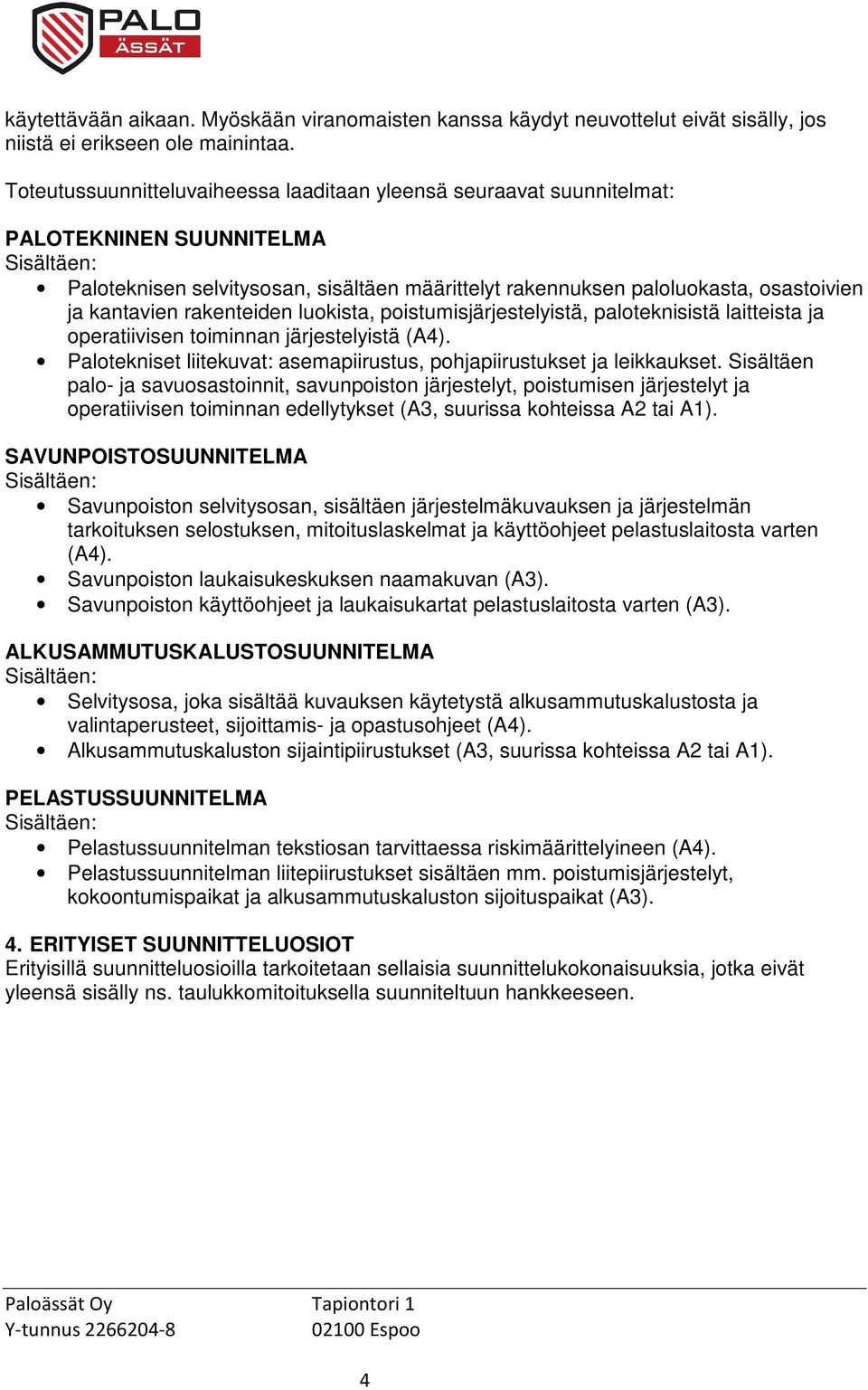 rakenteiden luokista, poistumisjärjestelyistä, paloteknisistä laitteista ja operatiivisen toiminnan järjestelyistä (A4). Palotekniset liitekuvat: asemapiirustus, pohjapiirustukset ja leikkaukset.