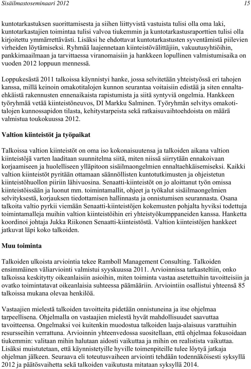 Ryhmää laajennetaan kiinteistövälittäjiin, vakuutusyhtiöihin, pankkimaailmaan ja tarvittaessa viranomaisiin ja hankkeen lopullinen valmistumisaika on vuoden 2012 loppuun mennessä.