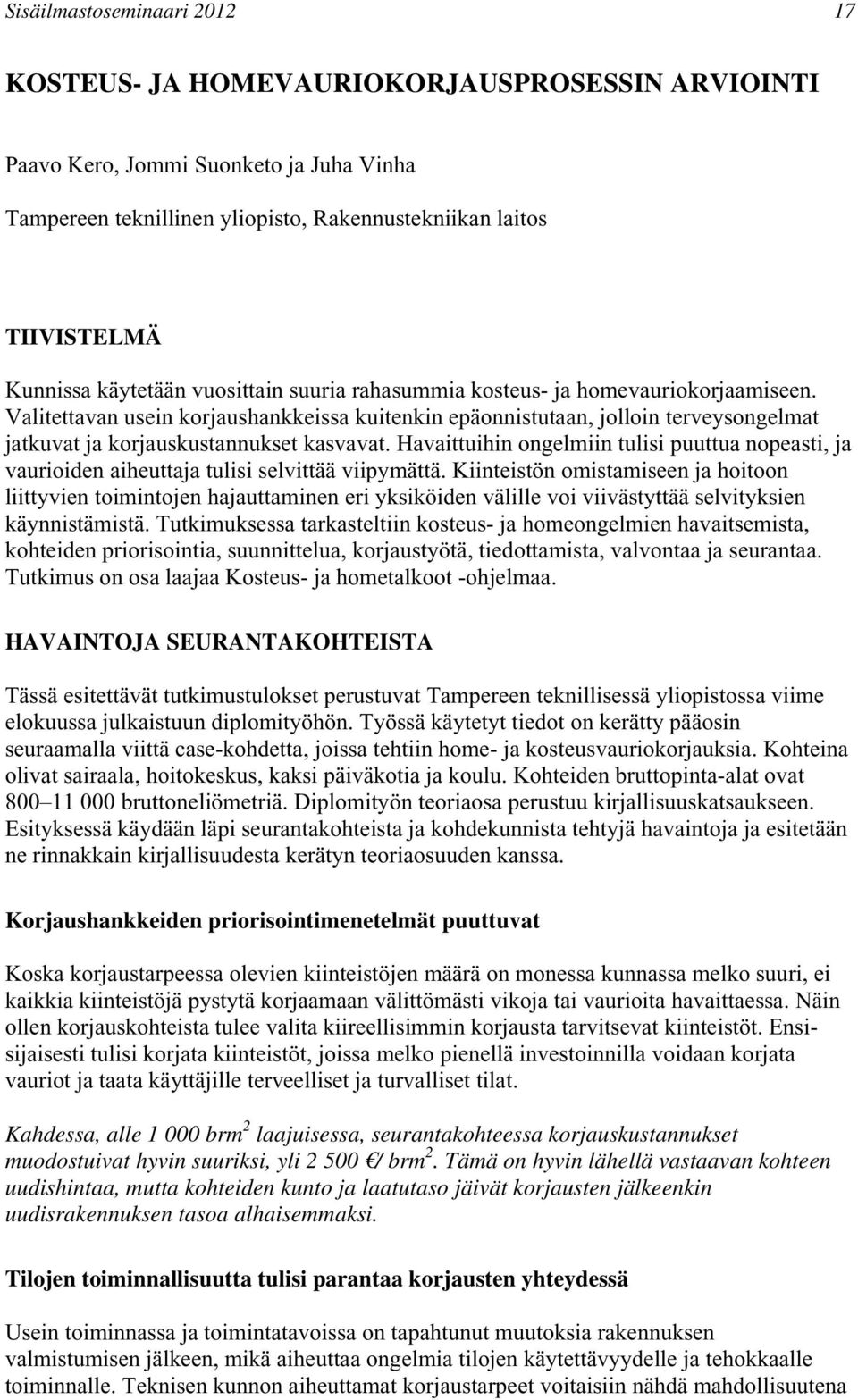 Valitettavan usein korjaushankkeissa kuitenkin epäonnistutaan, jolloin terveysongelmat jatkuvat ja korjauskustannukset kasvavat.