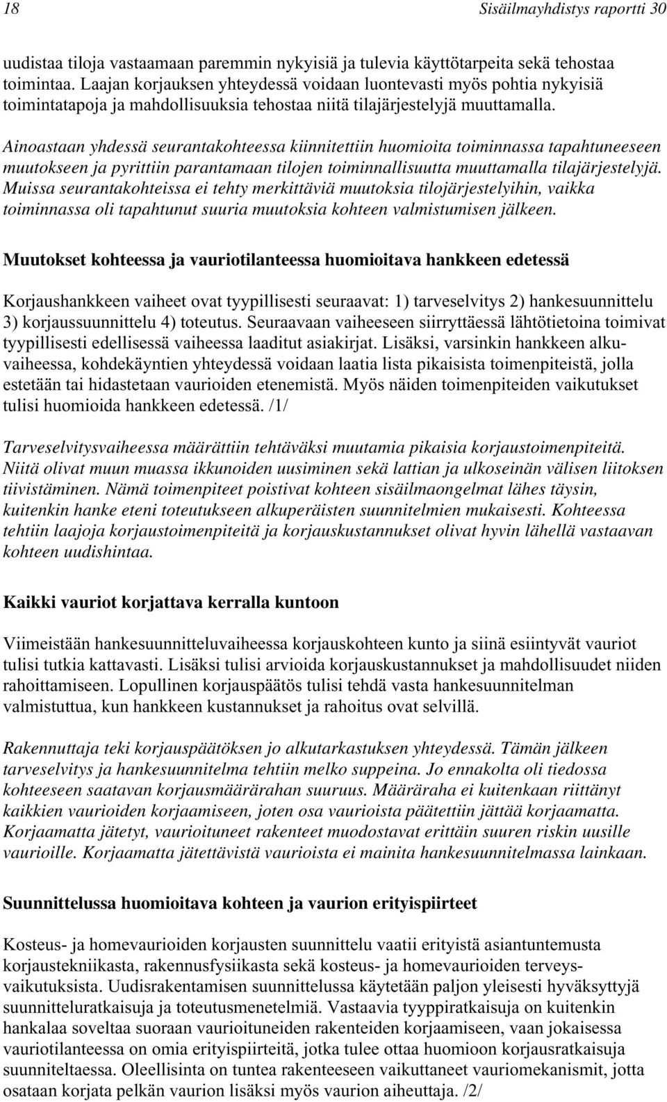 Ainoastaan yhdessä seurantakohteessa kiinnitettiin huomioita toiminnassa tapahtuneeseen muutokseen ja pyrittiin parantamaan tilojen toiminnallisuutta muuttamalla tilajärjestelyjä.