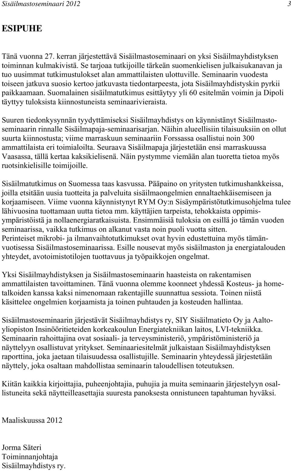 Seminaarin vuodesta toiseen jatkuva suosio kertoo jatkuvasta tiedontarpeesta, jota Sisäilmayhdistyskin pyrkii paikkaamaan.