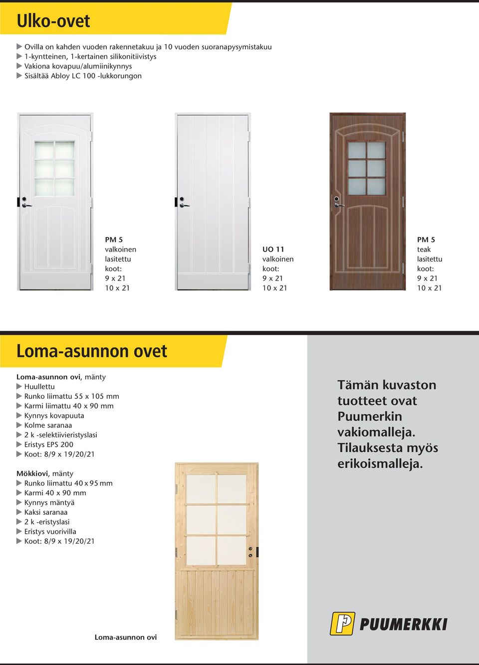 liimattu 40 x 90 mm Kynnys kovapuuta Kolme saranaa 2 k -selektiivieristyslasi Eristys EPS 200 Koot: 8//20/21 Mökkiovi, mänty Runko liimattu 40 x 95 mm Karmi 40 x 90 mm